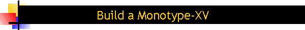 Build a Monotype-XV